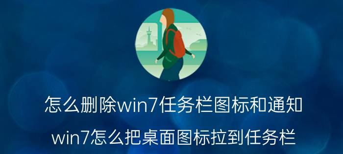 怎么删除win7任务栏图标和通知 win7怎么把桌面图标拉到任务栏？